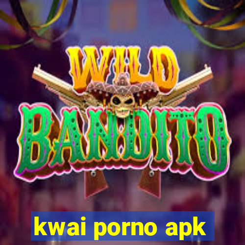 kwai porno apk